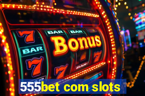 555bet com slots